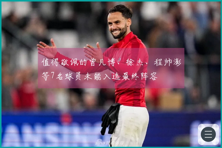 值得敬佩的曾凡博、徐杰、程帅澎等7名球员未能入选最终阵容